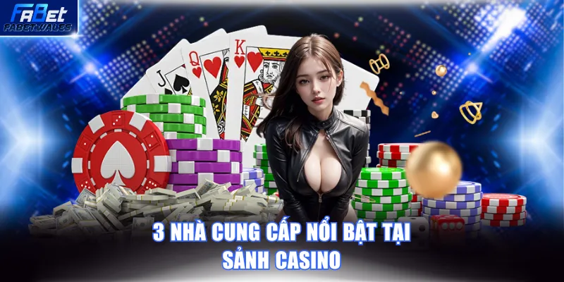 3 nhà cung cấp nổi bật tại sảnh Casino