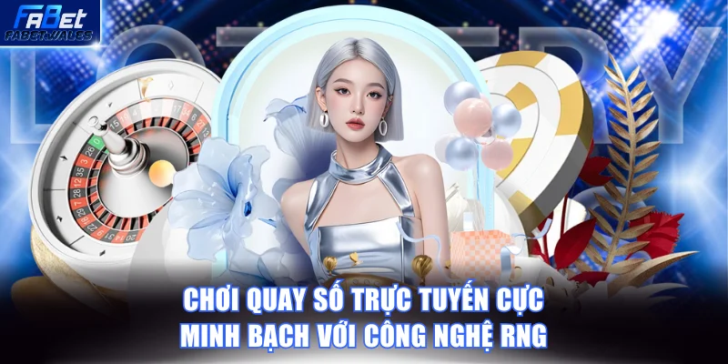 Chơi quay số trực tuyến cực minh bạch với công nghệ RNG