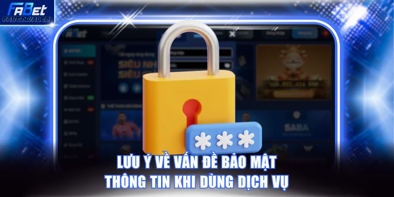 Lưu ý về vấn đề bảo mật thông tin khi dùng dịch vụ