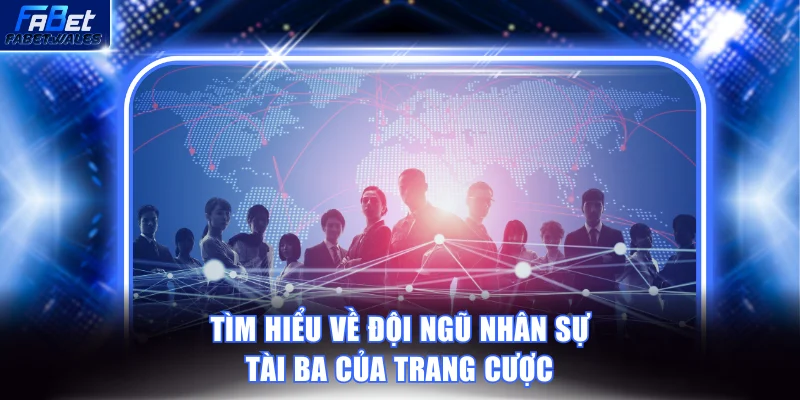 Tìm hiểu về đội ngũ nhân sự tài ba của trang cược